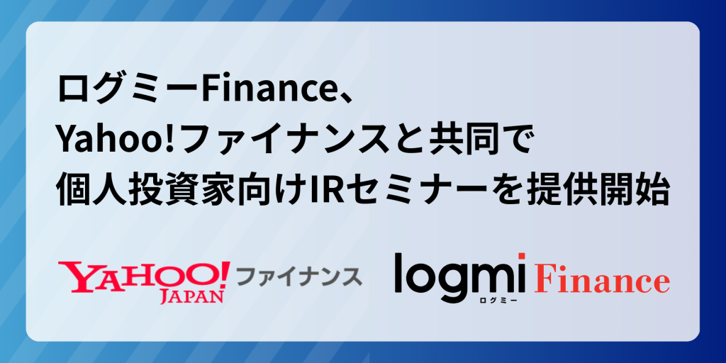 ログミーFinance、日本最大級の金融情報サイトYahoo!ファイナンスと共同で個人投資家向けIRセミナーを提供開始